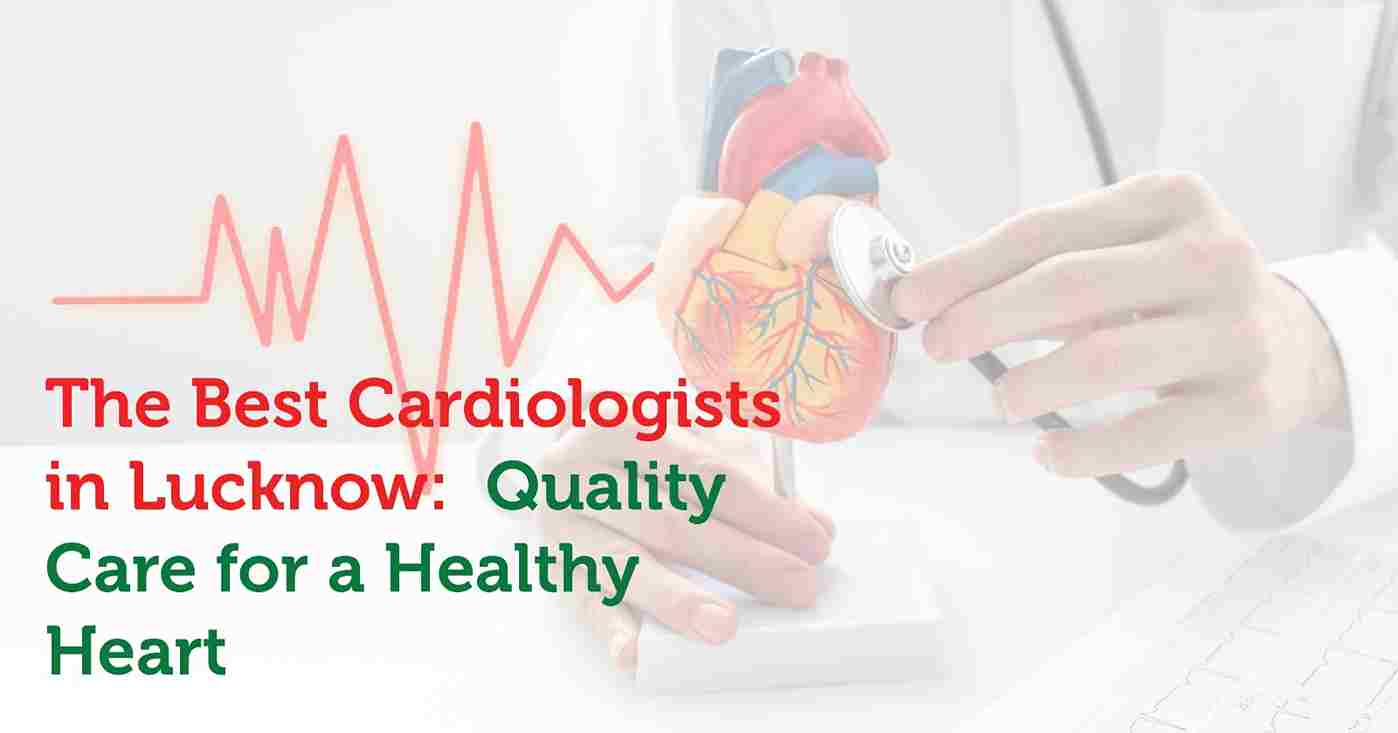 Best cardiologist in Lucknow