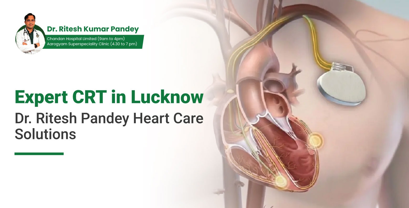 Expert CRT in Lucknow – Dr. Ritesh Pandey Heart Care Solutions